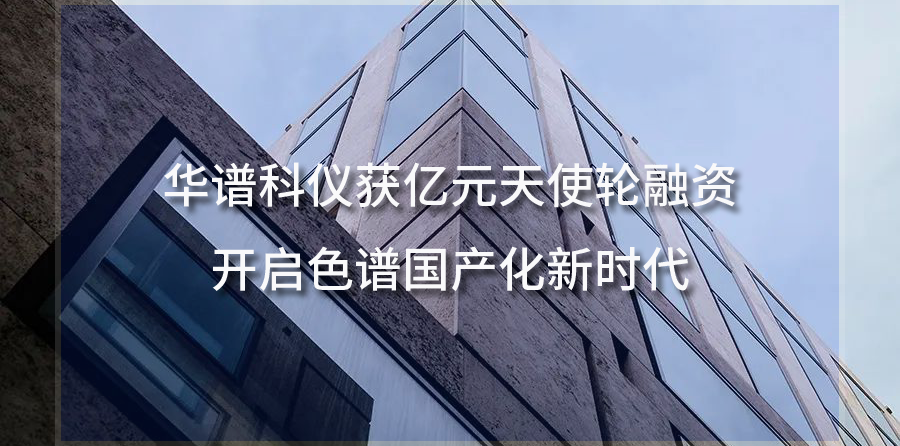華譜科儀獲億元天使輪融資，開啟色譜國產(chǎn)化新時代